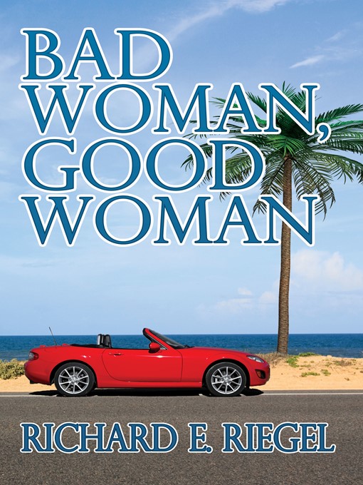 Title details for Bad Woman, Good Woman by Richard E. Riegel - Available